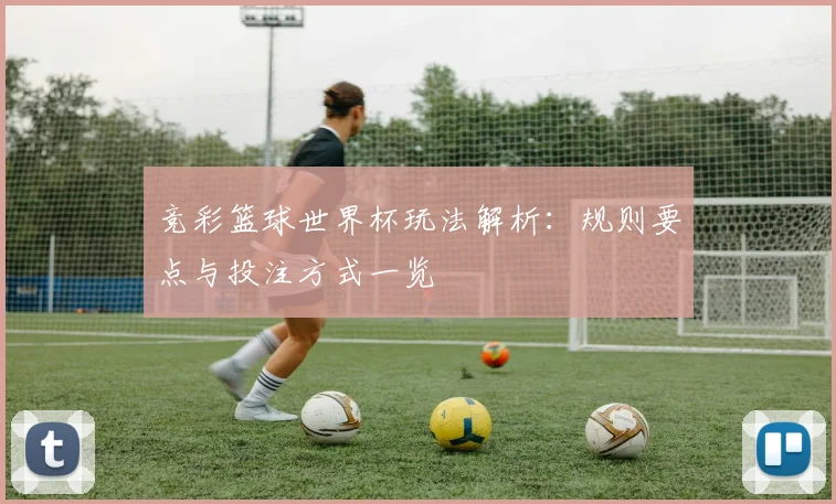 竞彩篮球世界杯玩法解析:规则要点与投注方式一览