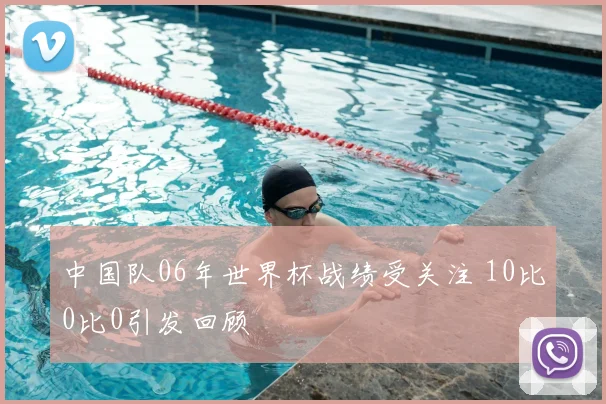 中国队06年世界杯战绩受关注 10比0比0引发回顾