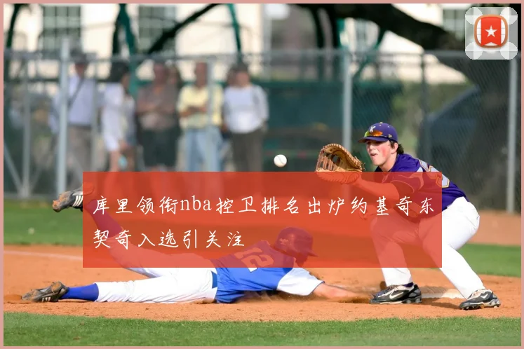 库里领衔nba控卫排名出炉约基奇东契奇入选引关注