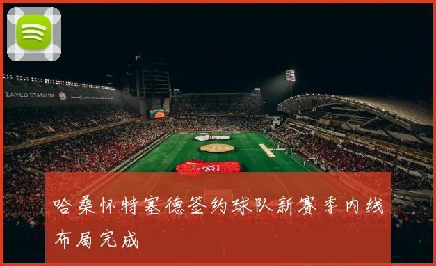 哈桑怀特塞德签约球队新赛季内线布局完成