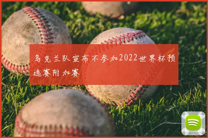 乌克兰队宣布不参加2022世界杯预选赛附加赛