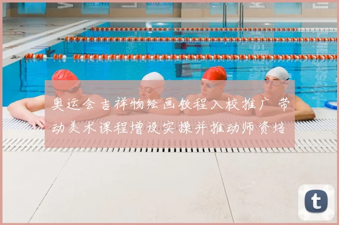 奥运会吉祥物绘画教程入校推广 带动美术课程增设实操并推动师资培训